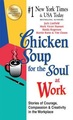 Chicken Soup for the Soul at Work - Export Edition: Stories of Courage, Compassion and Creativity in the Workplace by Maida Rogerson, Mark Victor Hansen, Jack Canfield