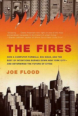 The Fires: How a Computer Formula, Big Ideas, and the Best of Intentions Burned Down New York City-And Determined the Future of C by Joe Flood