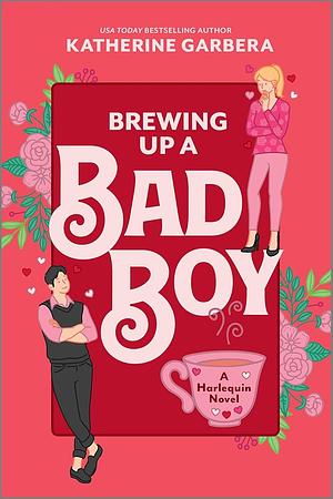 Brewing Up a Bad Boy: A Spicy Romantic Comedy by Katherine Garbera