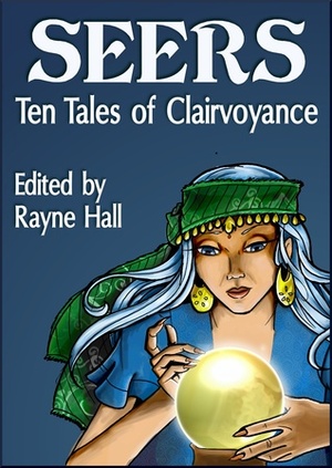 Seers: Ten Tales of Clairvoyance by Douglas Kolacki, Deborah Walker, Carole Ann Moleti, Tracie McBride, Frederick Langridge, Rayne Hall, Mohanalakshmi Rajakumar, Jeff Hargett, April Grey