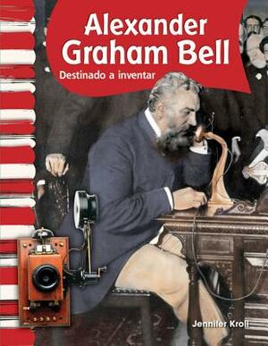 Alexander Graham Bell (Spanish Version) (Biografias de Estadounidenses (American Biographies)): Destinado a Inventar (Called to Invent) by Jennifer Kroll