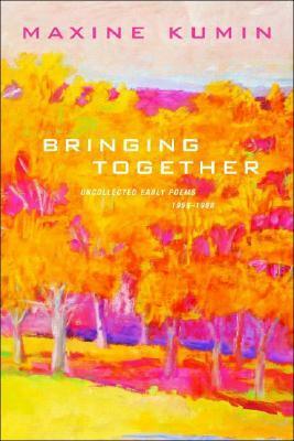 Bringing Together: Uncollected Early Poems 1958-1989 by Maxine Kumin