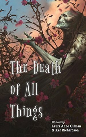 The Death of All Things by Amanda Kespohl, Andrija Popovic, Stephen Blackmoore, Leah R. Cutter, Fran Wilde, Kendra Leigh Speedling, Mack Moyer, K.M. Laney, Faith Hunter, Kat Richardson, Juliet E. McKenna, Andrew Dunlop, Aliette de Bodard, Kiya Nicoll, Andrea Mullen, Kathryn McBride, Laura Anne Gilman, A. Merc Rustad, Christie Golden, Shaun Avery, Jim C. Hines, Ville Meriläinen, Julie Pitzel, Jason M. Hough