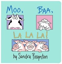 Moo, Baa, La La La! by Sandra Boynton