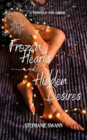 Frozen Hearts and Hidden Desires: A Snowed In, Why Choose by Stephanie Swann, Stephanie Swann