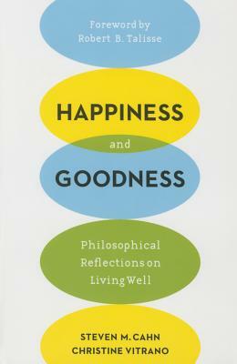 Happiness and Goodness: Philosophical Reflections on Living Well by Christine Vitrano, Steven Cahn