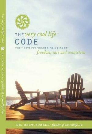 The Very Cool Life Code: The 7 Keys to Unlocking a Life of Freedom, Ease, and Connection. by Drew Rozell