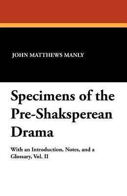 Specimens of the Pre-Shaksperean Drama by John Matthews Manly