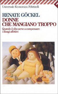 Donne che mangiano troppo: Quando il cibo serve a compensare i disagi affettivi by Renate Göckel, Donatella Besana