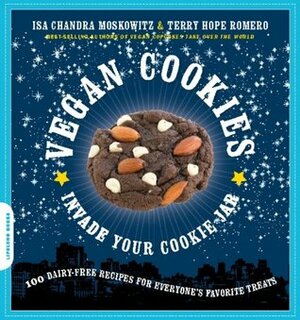 Vegan Cookies Invade Your Cookie Jar: 100 Dairy-Free Recipes for Everyone's Favorite Treats by Terry Hope Romero, Isa Chandra Moskowitz