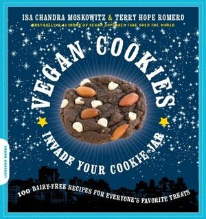 Vegan Cookies Invade Your Cookie Jar: 100 Dairy-Free Recipes for Everyone's Favorite Treats by Isa Chandra Moskowitz, Terry Hope Romero