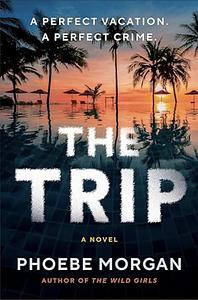 The Trip by Phoebe Morgan