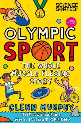 Olympic Sport: The Whole Muscle-Flexing Story: Extremely Important Questions (and Answers) about Sport from the Science Museum by Glenn Murphy, Science Museum (Great Britain)