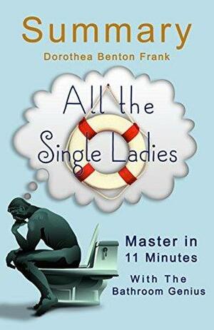 All the Single Ladies: by Dorothea Benton Frank | A Novel | A 11-Minute summary Of All the Single Ladies by All the Single Ladies, Bern Bolo