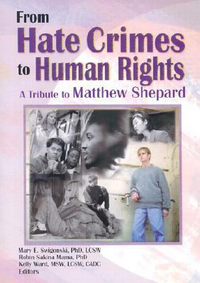 From Hate Crimes to Human Rights: A Tribute to Matthew Shepard by Mary E. Swigonski, Kelly Ward, Robin Mama