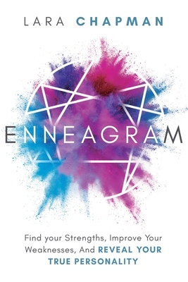 Enneagram: Find your Strengths, Improve Your Weaknesses, And Reveal Your True Personality by Lara Chapman