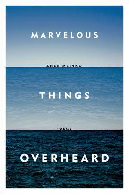 Marvelous Things Overheard by Ange Mlinko