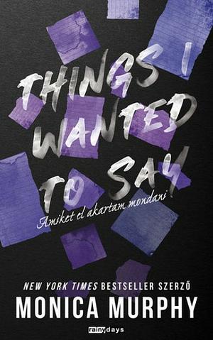 Things ​I Wanted To Say – Amiket el akartam mondani by Monica Murphy