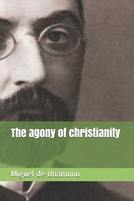 The agony of christianity by Miguel de Unamuno