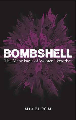 Bombshell Many Faces Women Terrorists by Mia Bloom, Mia Bloom