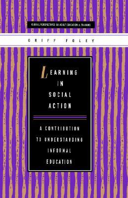 Learning in Social Action: A Contribution to Understanding Informal Education by Griff Foley