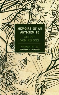 Memoirs of an Anti-Semite: A Novel in Five Stories by Gregor von Rezzori