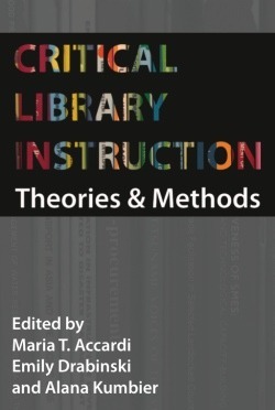 Critical Library Instruction: Theories and Methods by Emily Drabinski, Maria T. Accardi, Alana Kumbier