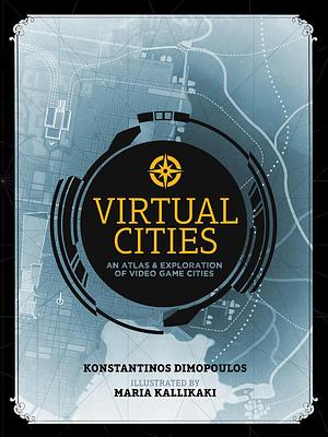 Virtual Cities: An AtlasExploration of Video Game Cities by Konstantinos Dimopoulos, Maria Kallikaki