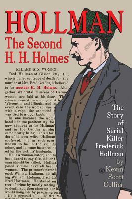 Hollman: The Second H.H. Holmes: The Story of Serial Killer Frederick Hollman by Kevin Scott Collier