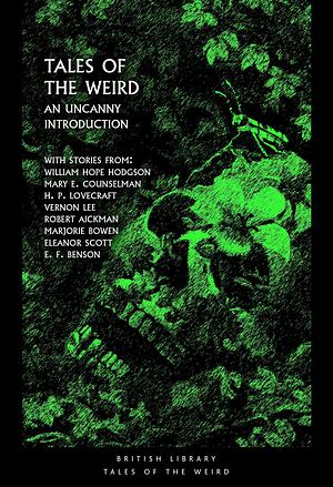 Tales of the Weird: An Uncanny Introduction by William Hope Hodgson, Robert Aickman, Vernon Lee, H.P. Lovecraft