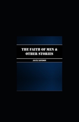 The Faith of Men & Other Stories illutrated by Jack London