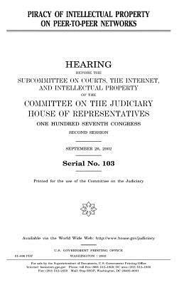 Piracy of intellectual property on peer-to-peer networks by Committee on the Judiciary, United States Congress, United States House of Representatives