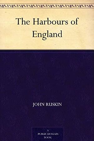 The Harbours Of England (Illustrated Edition) by J.M.W. Turner, John Ruskin