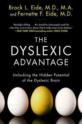 The Dyslexic Advantage: Unlocking the Hidden Potential of the Dyslexic Brain by Fernette F. Eide, Brock L. Eide