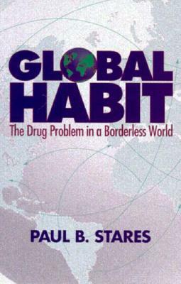 Global Habit: The Drug Problem in a Borderless World by Paul B. Stares