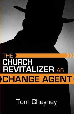 The Church Revitalizer As Change Agent by Tom Cheyney