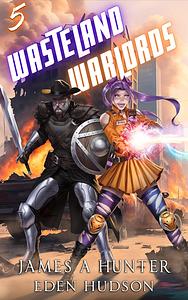 Wasteland Warlords 5 by James Hunter, eden Hudson