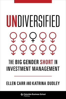 Undiversified: The Big Gender Short in Investment Management by Ellen Carr, Katrina Dudley