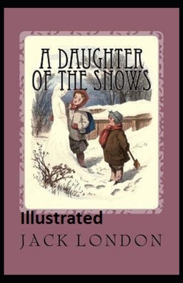 A Daughter of the Snows Illustrated by Jack London