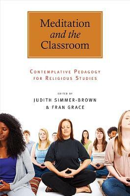 Meditation and the Classroom: Contemplative Pedagogy for Religious Studies by 