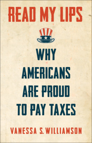 Read My Lips: Why Americans Are Proud to Pay Taxes by Vanessa Williamson