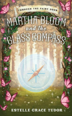 Martha Bloom and the Glass Compass (Through the Fairy Door, #3) by Estelle Grace Tudor