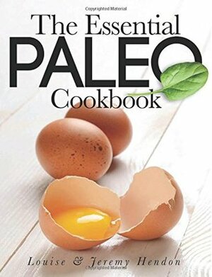 The Essential Paleo Cookbook: Gluten-Free & Paleo Diet Recipes for Healing, Weight Loss, and Fun! by Louise Hendon, Jeremy Hendon