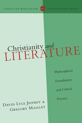 Christianity and Literature: Philosophical Foundations and Critical Practice by Gregory Maillet, David Lyle Jeffrey