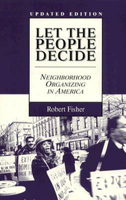 Social Movements Past and Present Series: Let the People Decide: Neighborhood Organizing in America, Updated Edition (Twayne's Social Movements Past & Present) by Robert Fisher