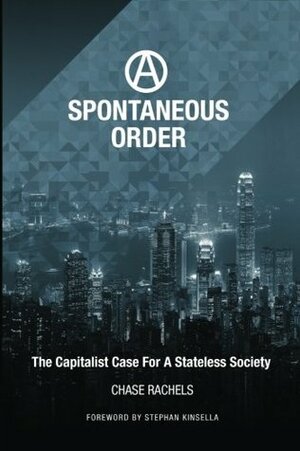 A Spontaneous Order: The Capitalist Case for a Stateless Society by Christopher Chase Rachels, Mattheus Von Guttenberg, N. Stephan Kinsella