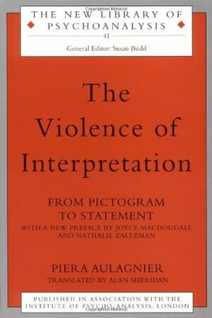 The Violence of Interpretation: From Pictogram to Statement by Piera Aulagnier