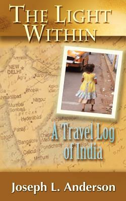 The Light Within: A Travel Log of India by Joseph L. Anderson