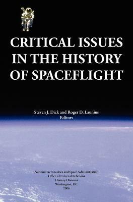 Critical Issues in the History of Spaceflight (NASA Publication Sp-2006-4702) by Steven J. Dick, Roger D. Launius, Nasa History Division