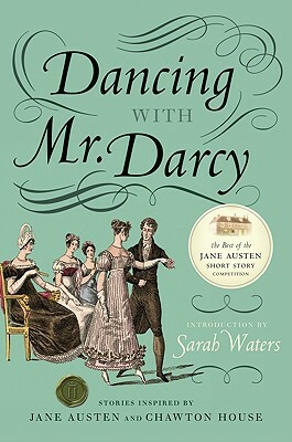 Dancing with Mr. Darcy: Stories Inspired by Jane Austen and Chawton House by Sarah Waters